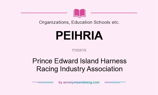 What does PEIHRIA mean? It stands for Prince Edward Island Harness Racing Industry Association