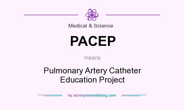 What does PACEP mean? It stands for Pulmonary Artery Catheter Education Project