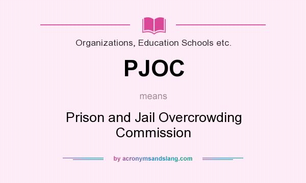 What does PJOC mean? It stands for Prison and Jail Overcrowding Commission
