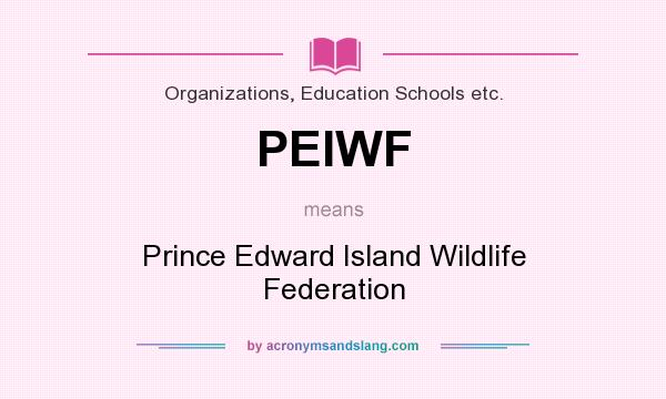 What does PEIWF mean? It stands for Prince Edward Island Wildlife Federation