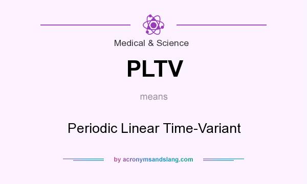 What does PLTV mean? It stands for Periodic Linear Time-Variant