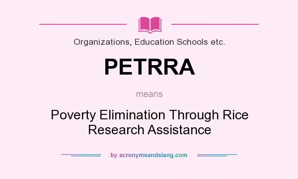 What does PETRRA mean? It stands for Poverty Elimination Through Rice Research Assistance