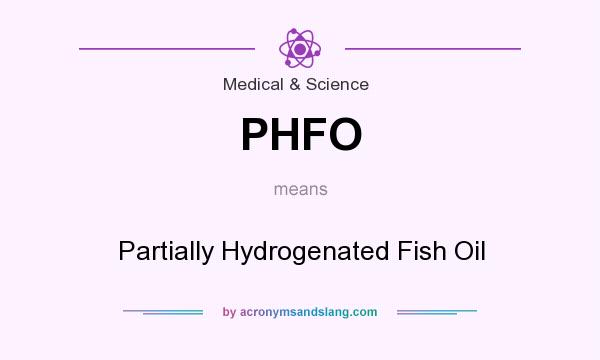 What does PHFO mean? It stands for Partially Hydrogenated Fish Oil