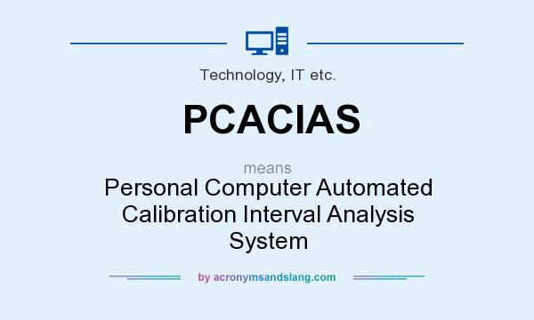 What does PCACIAS mean? It stands for Personal Computer Automated Calibration Interval Analysis System