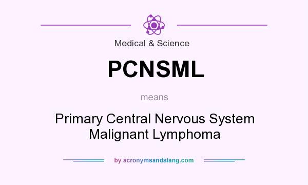 What does PCNSML mean? It stands for Primary Central Nervous System Malignant Lymphoma