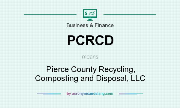 What does PCRCD mean? It stands for Pierce County Recycling, Composting and Disposal, LLC