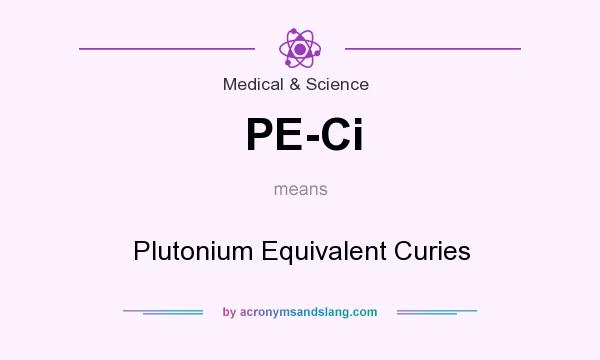 What does PE-Ci mean? It stands for Plutonium Equivalent Curies