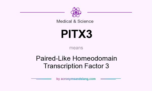 What does PITX3 mean? It stands for Paired-Like Homeodomain Transcription Factor 3