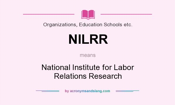 What does NILRR mean? It stands for National Institute for Labor Relations Research