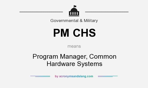 What does PM CHS mean? It stands for Program Manager, Common Hardware Systems
