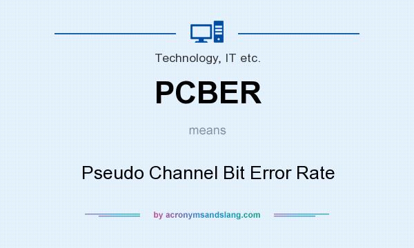 What does PCBER mean? It stands for Pseudo Channel Bit Error Rate