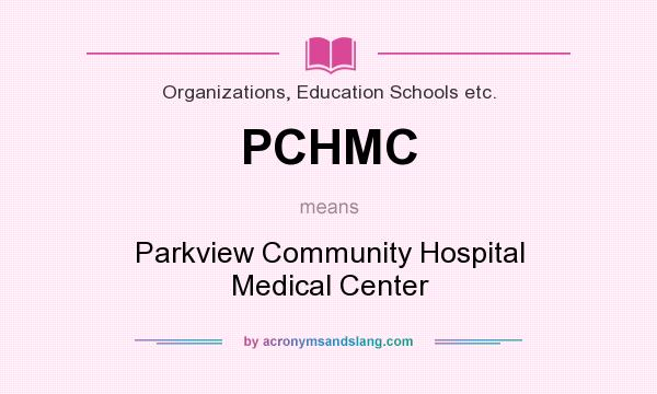 What does PCHMC mean? It stands for Parkview Community Hospital Medical Center