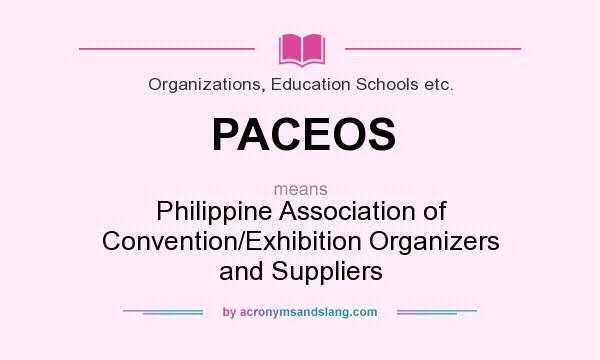 What does PACEOS mean? It stands for Philippine Association of Convention/Exhibition Organizers and Suppliers