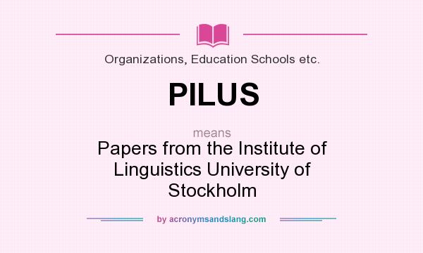 What does PILUS mean? It stands for Papers from the Institute of Linguistics University of Stockholm