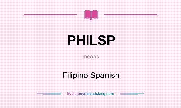 What does PHILSP mean? It stands for Filipino Spanish