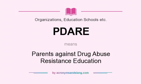 What does PDARE mean? It stands for Parents against Drug Abuse Resistance Education