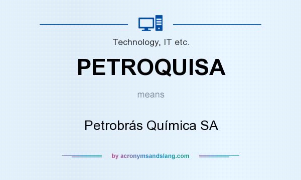 What does PETROQUISA mean? It stands for Petrobrás Química SA