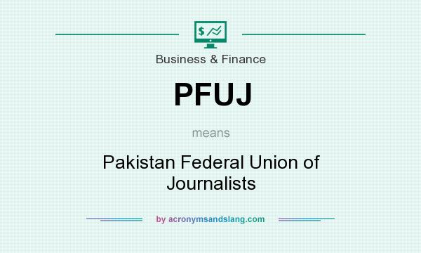What does PFUJ mean? It stands for Pakistan Federal Union of Journalists