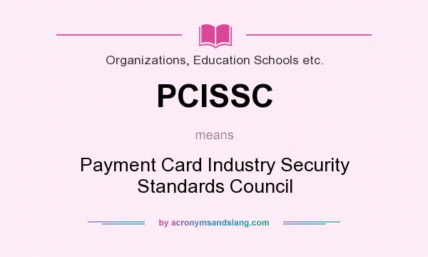 What does PCISSC mean? It stands for Payment Card Industry Security Standards Council