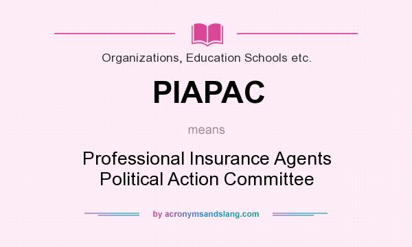 What does PIAPAC mean? It stands for Professional Insurance Agents Political Action Committee