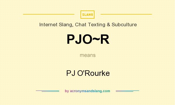 What does PJO~R mean? It stands for PJ O`Rourke