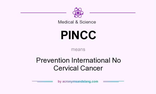 What does PINCC mean? It stands for Prevention International No Cervical Cancer