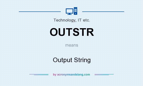 What does OUTSTR mean? It stands for Output String