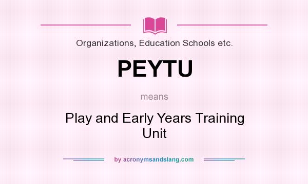 What does PEYTU mean? It stands for Play and Early Years Training Unit