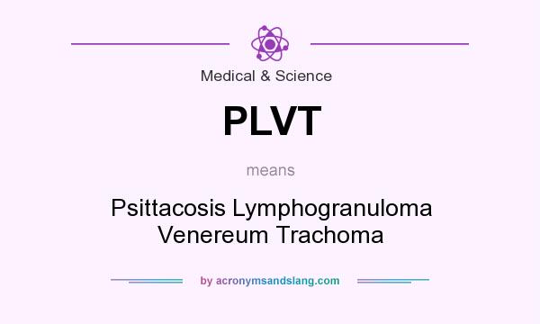 What does PLVT mean? It stands for Psittacosis Lymphogranuloma Venereum Trachoma