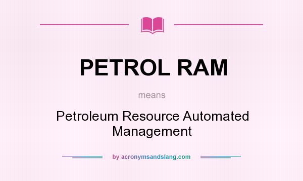 What does PETROL RAM mean? It stands for Petroleum Resource Automated Management