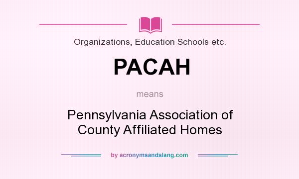 What does PACAH mean? It stands for Pennsylvania Association of County Affiliated Homes