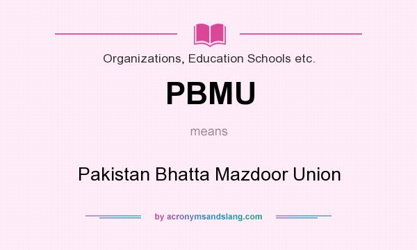 What does PBMU mean? It stands for Pakistan Bhatta Mazdoor Union