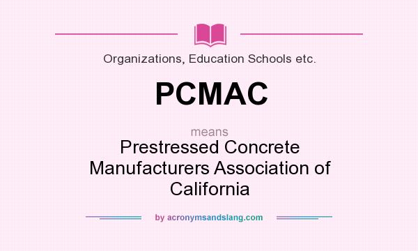 What does PCMAC mean? It stands for Prestressed Concrete Manufacturers Association of California