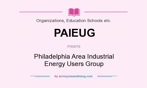 What does PAIEUG mean? It stands for Philadelphia Area Industrial Energy Users Group
