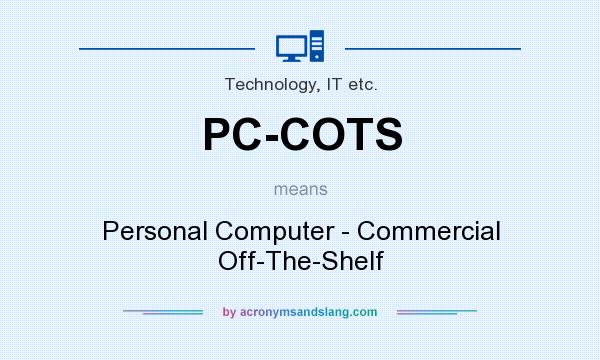 What does PC-COTS mean? It stands for Personal Computer - Commercial Off-The-Shelf