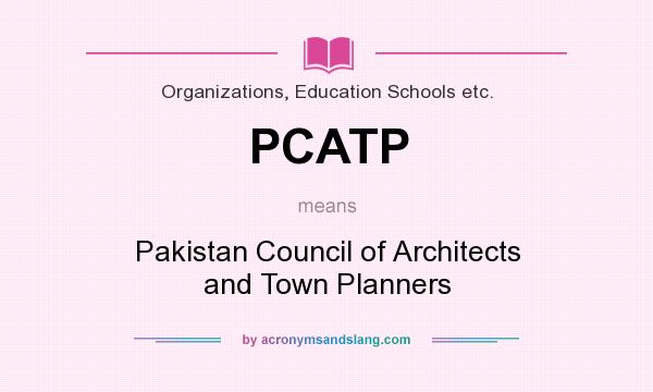 What does PCATP mean? It stands for Pakistan Council of Architects and Town Planners