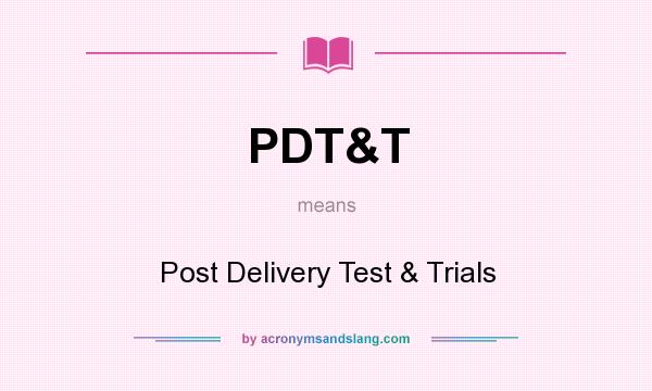 What does PDT&T mean? It stands for Post Delivery Test & Trials
