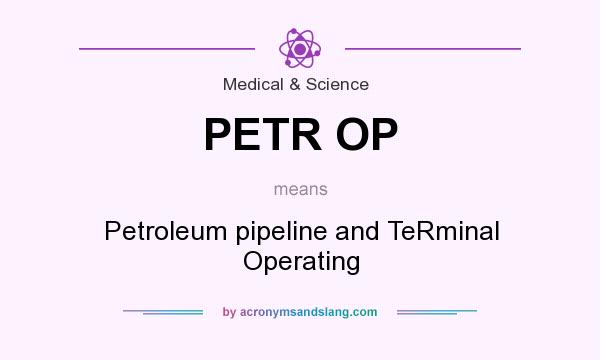 What does PETR OP mean? It stands for Petroleum pipeline and TeRminal Operating