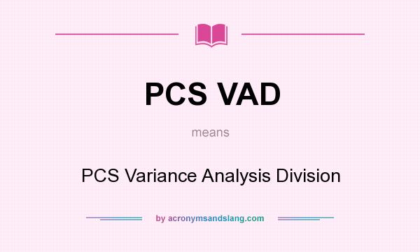 What does PCS VAD mean? It stands for PCS Variance Analysis Division