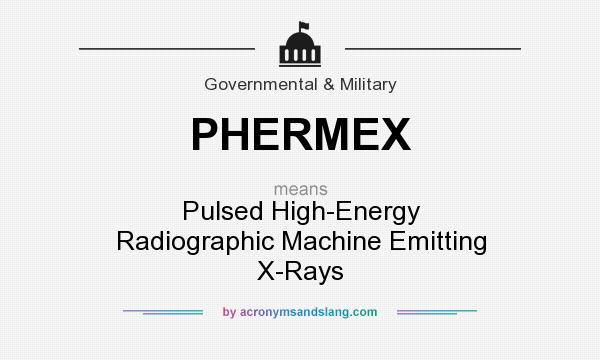 What does PHERMEX mean? It stands for Pulsed High-Energy Radiographic Machine Emitting X-Rays