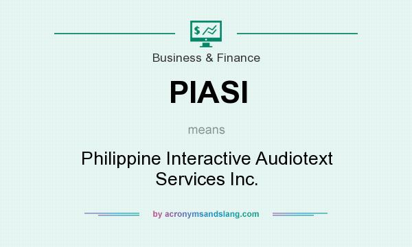 What does PIASI mean? It stands for Philippine Interactive Audiotext Services Inc.