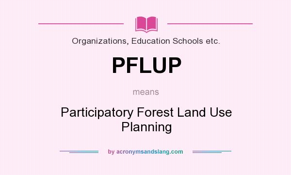 What does PFLUP mean? It stands for Participatory Forest Land Use Planning