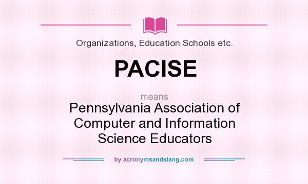 What does PACISE mean? It stands for Pennsylvania Association of Computer and Information Science Educators