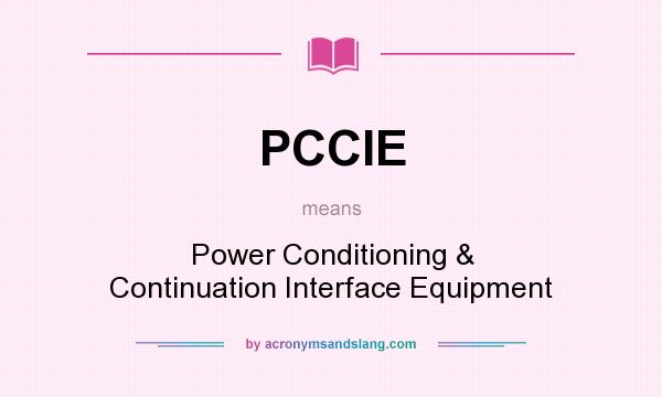 What does PCCIE mean? It stands for Power Conditioning & Continuation Interface Equipment