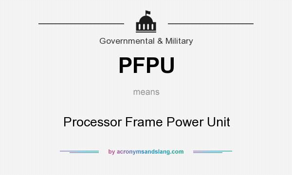 What does PFPU mean? It stands for Processor Frame Power Unit