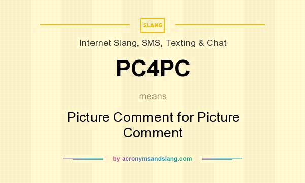 What does PC4PC mean? It stands for Picture Comment for Picture Comment