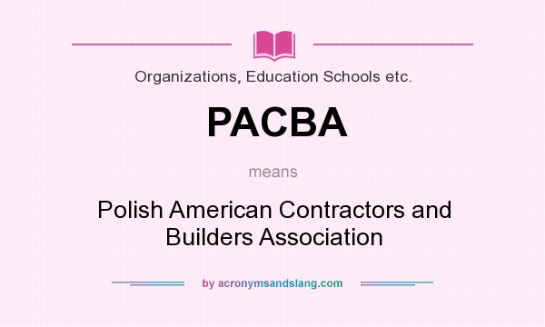 What does PACBA mean? It stands for Polish American Contractors and Builders Association