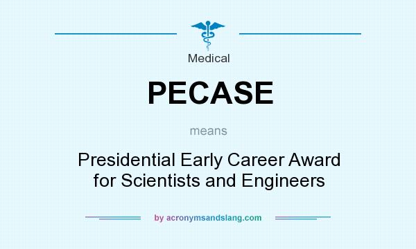 What does PECASE mean? It stands for Presidential Early Career Award for Scientists and Engineers