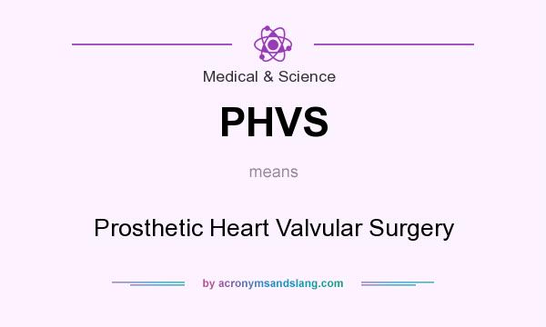 What does PHVS mean? It stands for Prosthetic Heart Valvular Surgery