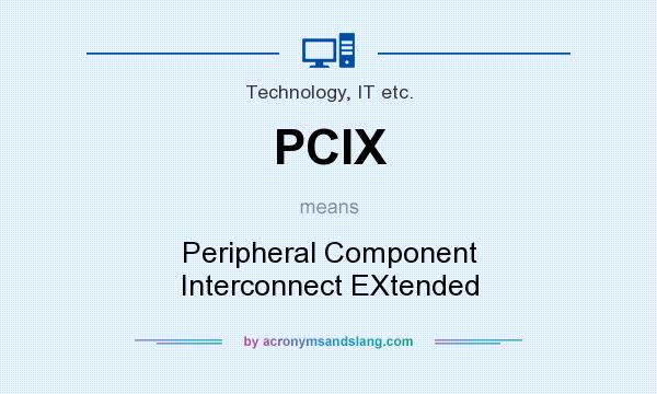 What does PCIX mean? It stands for Peripheral Component Interconnect EXtended